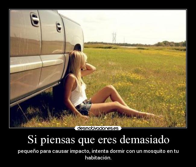 Si piensas que eres demasiado -