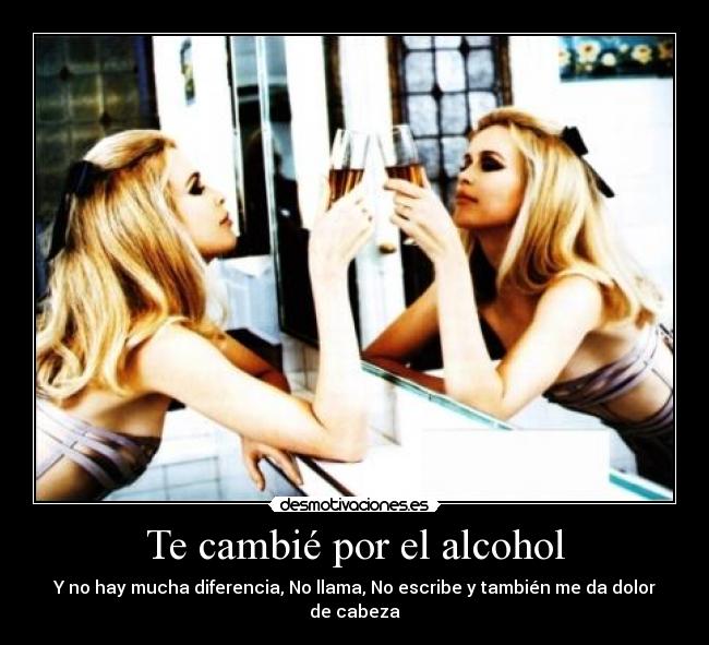 Te cambié por el alcohol -