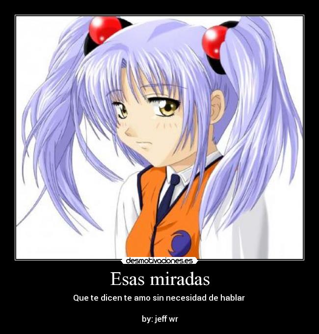 Esas miradas - Que te dicen te amo sin necesidad de hablar
by: jeff wr