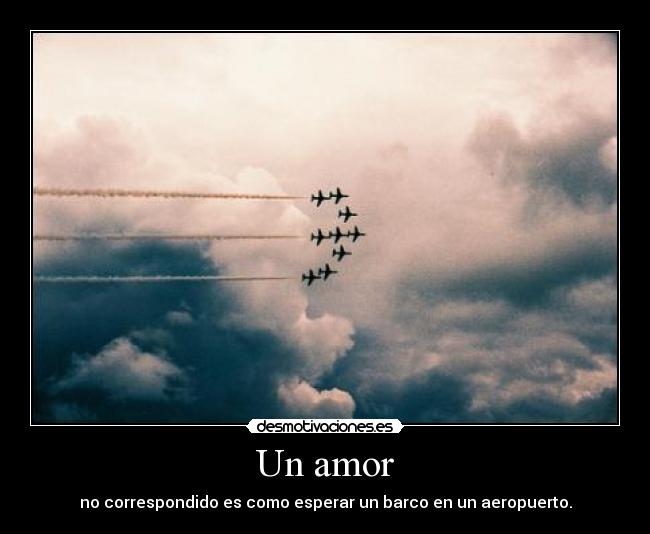 Un amor - no correspondido es como esperar un barco en un aeropuerto.