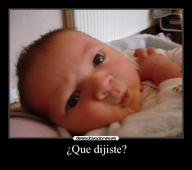¿Que dijiste? -