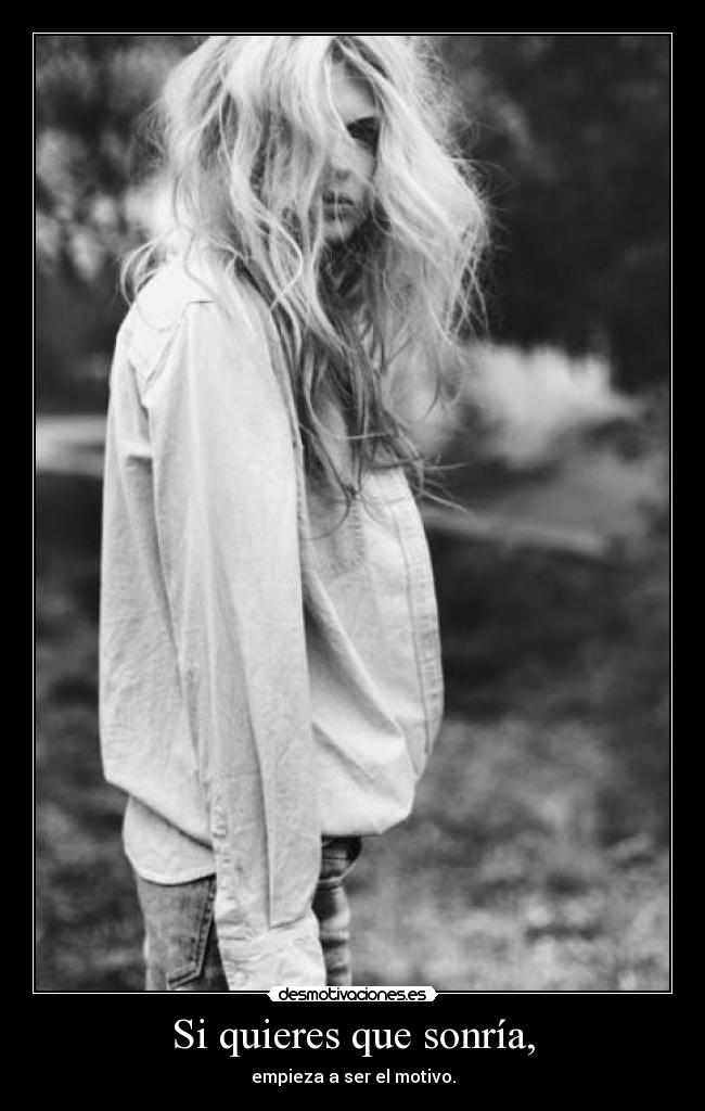 Si quieres que sonría, - empieza a ser el motivo.