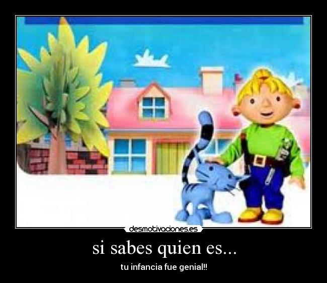si sabes quien es... - tu infancia fue genial!!