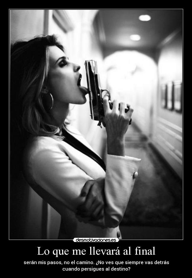 Lo que me llevará al final - serán mis pasos, no el camino. ¿No ves que siempre vas detrás
cuando persigues al destino?