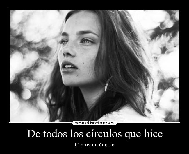 De todos los círculos que hice - tú eras un ángulo