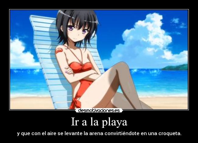 Ir a la playa - y que con el aire se levante la arena convirtiéndote en una croqueta.