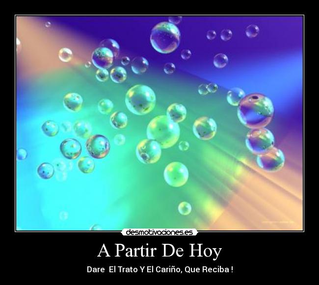 A Partir De Hoy - Dare El Trato Y El Cariño, Que Reciba !