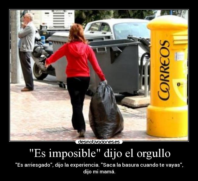 Es imposible dijo el orgullo - 