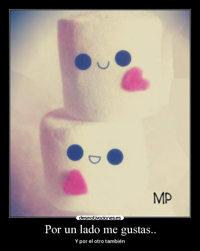 Por un lado me gustas.. - Y por el otro también