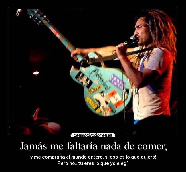 Jamás me faltaría nada de comer, -