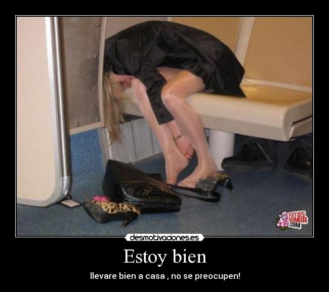 Estoy bien - llevare bien a casa , no se preocupen!