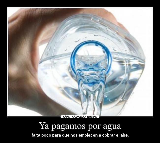 Ya pagamos por agua - falta poco para que nos empiecen a cobrar el aire.