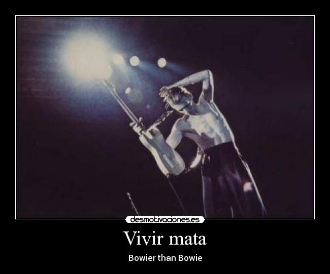 Vivir mata - Bowier than Bowie