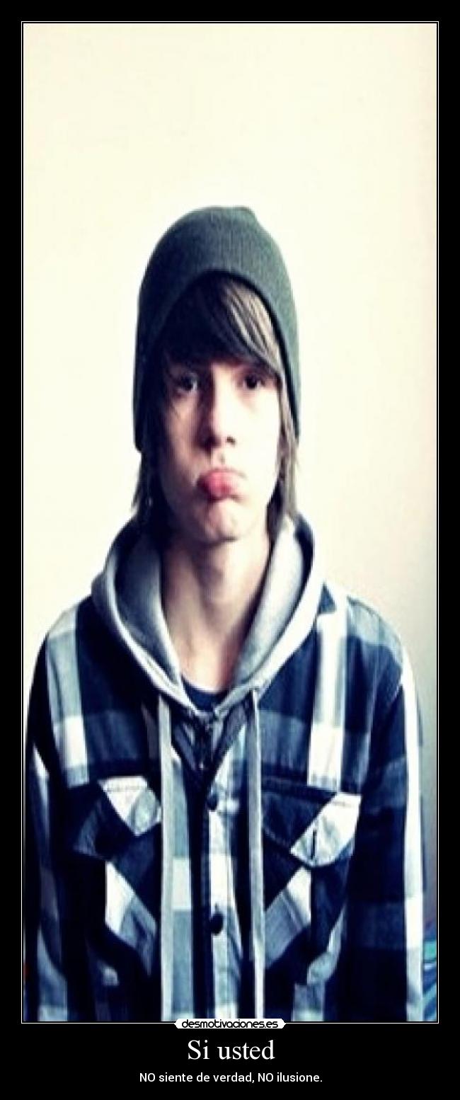 Si usted - NO siente de verdad, NO ilusione.