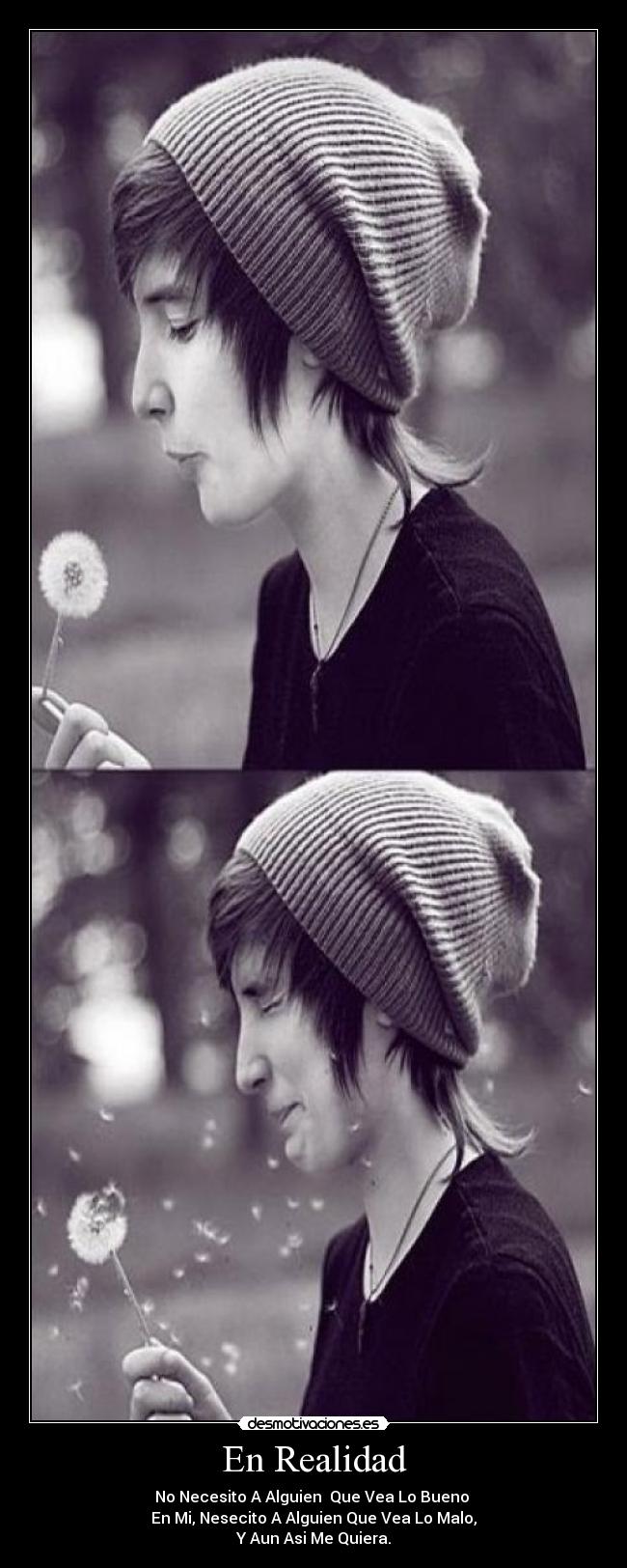 En Realidad - No Necesito A Alguien Que Vea Lo Bueno
En Mi, Nesecito A Alguien Que Vea Lo Malo,
Y Aun Asi Me Quiera.