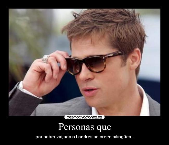 Personas que - por haber viajado a Londres se creen bilingües...