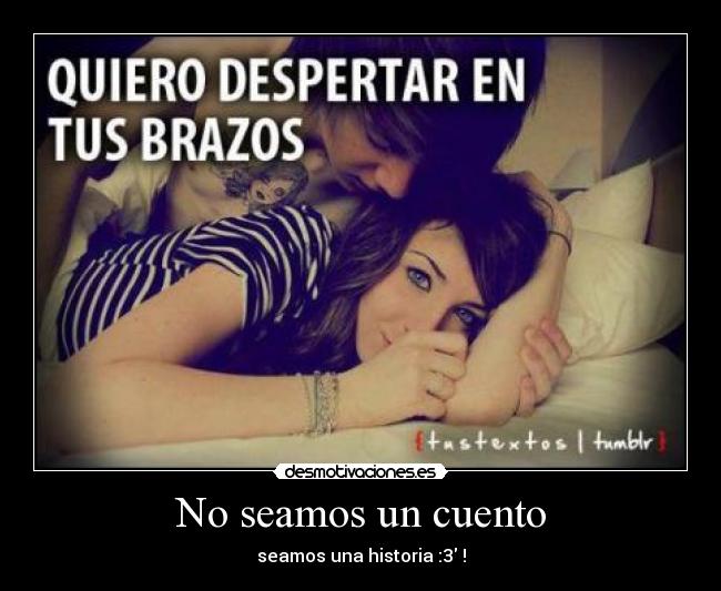 No seamos un cuento - seamos una historia :3♥!