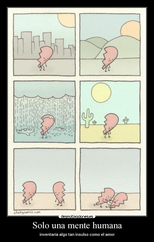 Solo una mente humana - inventaría algo tan insulso como el amor