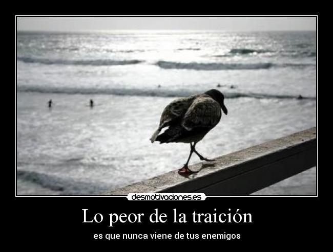 Lo peor de la traición - es que nunca viene de tus enemigos