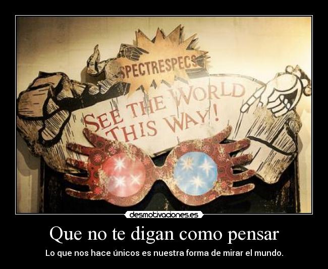 Que no te digan como pensar - Lo que nos hace únicos es nuestra forma de mirar el mundo.