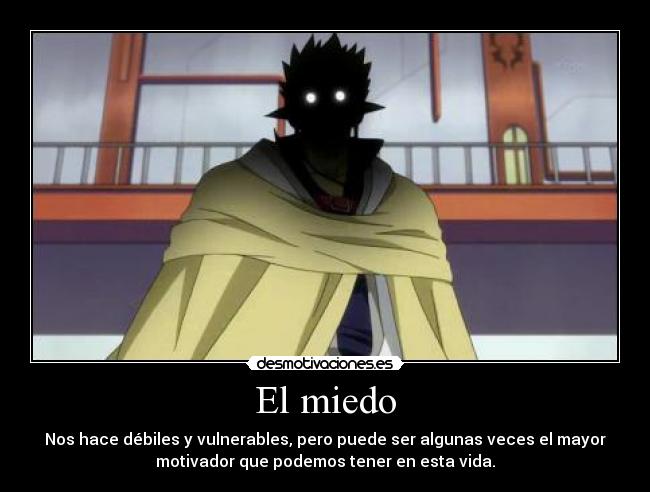 El miedo - Nos hace débiles y vulnerables, pero puede ser algunas veces el mayor
motivador que podemos tener en esta vida.