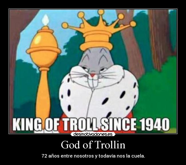 God of Trollin - 72 años entre nosotros y todavía nos la cuela.