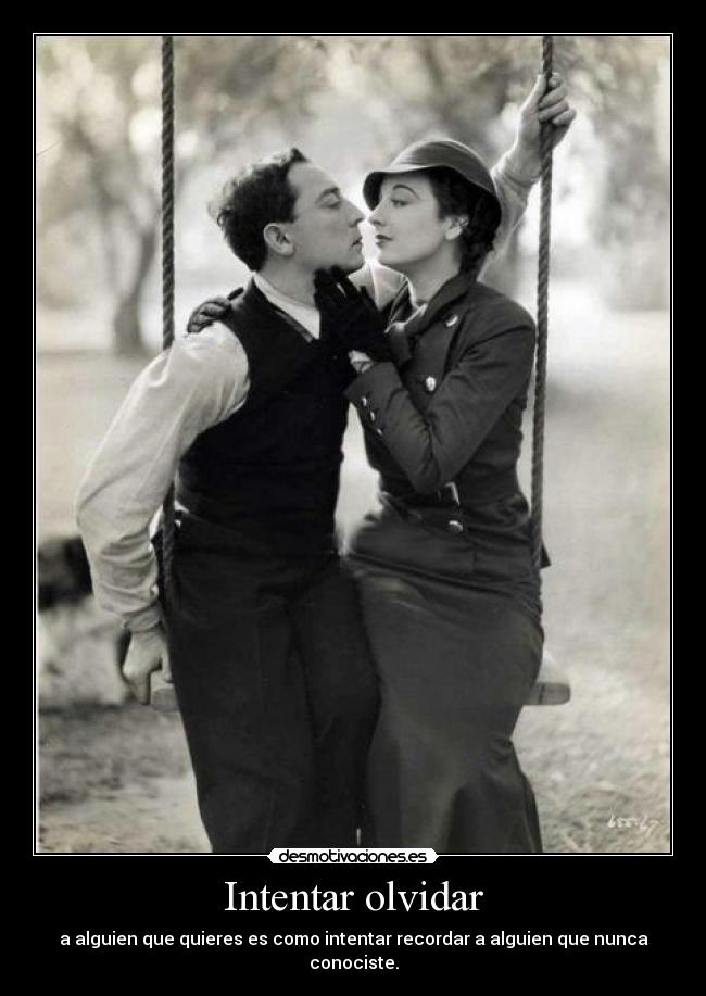 Intentar olvidar - a alguien que quieres es como intentar recordar a alguien que nunca conociste.