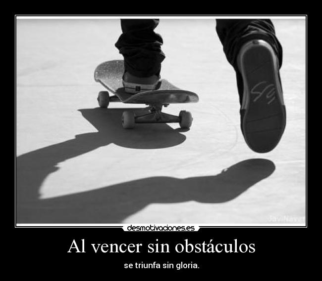 Al vencer sin obstáculos - se triunfa sin gloria.