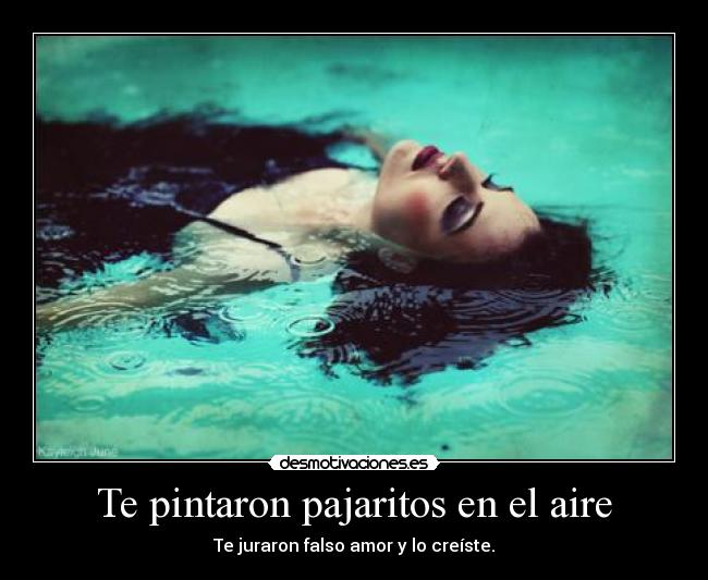 Te pintaron pajaritos en el aire - Te juraron falso amor y lo creíste.