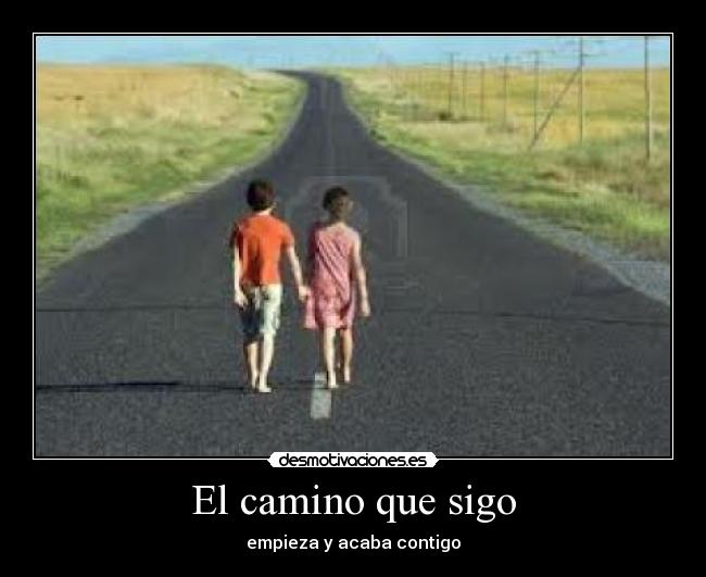 El camino que sigo - empieza y acaba contigo