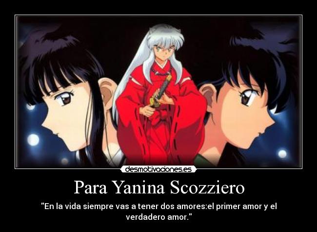 Para Yanina Scozziero - En la vida siempre vas a tener dos amores:el primer amor y el verdadero amor.