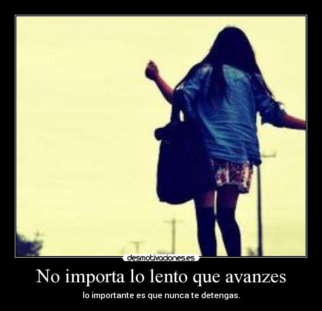 No importa lo lento que avanzes -