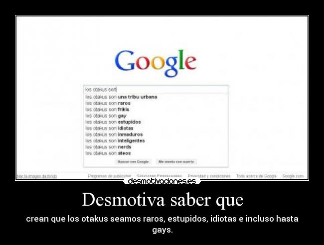 Desmotiva saber que - crean que los otakus seamos raros, estupidos, idiotas e incluso hasta gays.