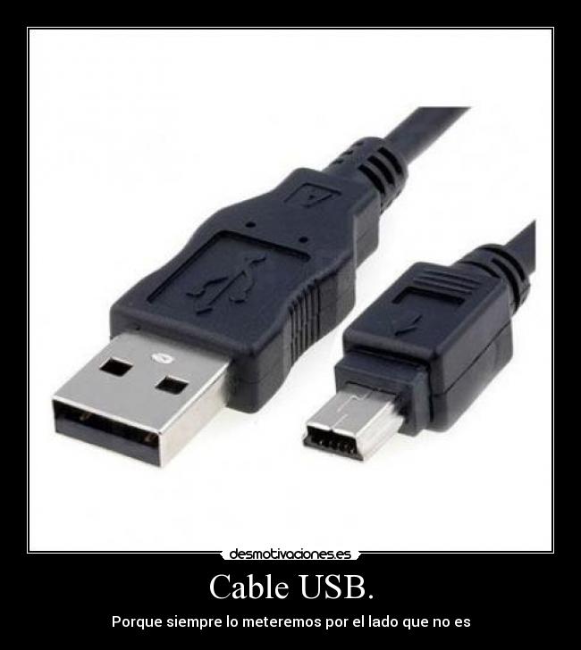 Cable USB. - Porque siempre lo meteremos por el lado que no es