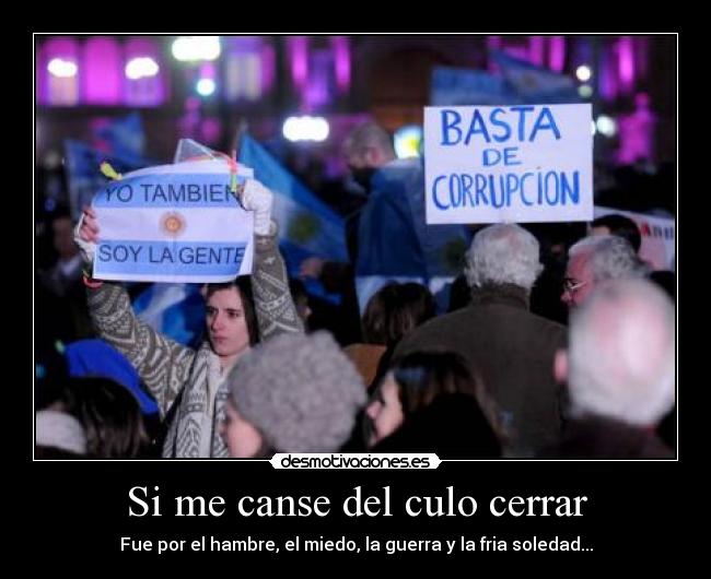 Si me canse del culo cerrar - Fue por el hambre, el miedo, la guerra y la fria soledad...