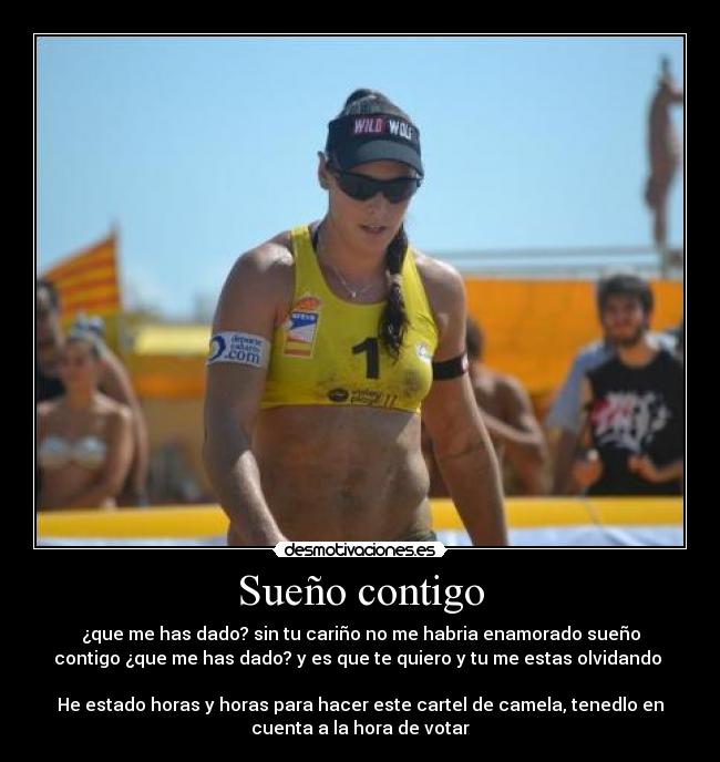 Sueño contigo - ¿que me has dado? sin tu cariño no me habria enamorado sueño
contigo ¿que me has dado? y es que te quiero y tu me estas olvidando 

He estado horas y horas para hacer este cartel de camela, tenedlo en
cuenta a la hora de votar