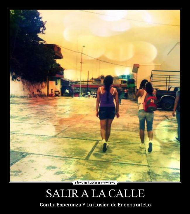 SALIR A LA CALLE - Con La Esperanza Y La iLusion de EncontrarteLo