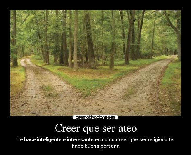 Creer que ser ateo - te hace inteligente e interesante es como creer que ser religioso te hace buena persona