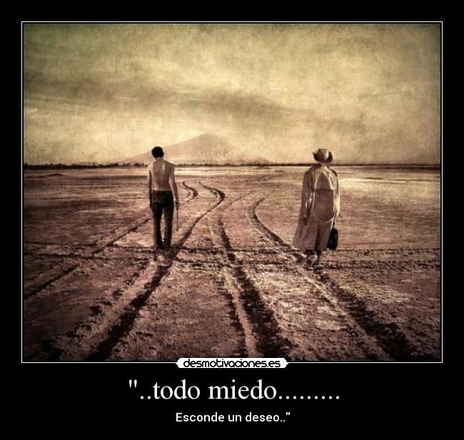 ..todo miedo......... - Esconde un deseo..