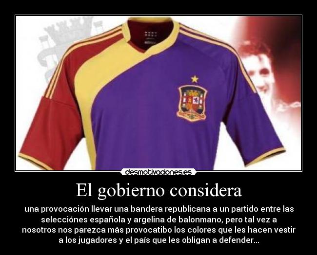 El gobierno considera - una provocación llevar una bandera republicana a un partido entre las
selecciónes española y argelina de balonmano, pero tal vez a
nosotros nos parezca más provocatibo los colores que les hacen vestir
a los jugadores y el país que les obligan a defender...