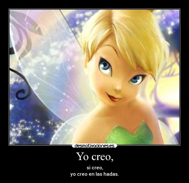 Yo creo, - si creo,
yo creo en las hadas.
