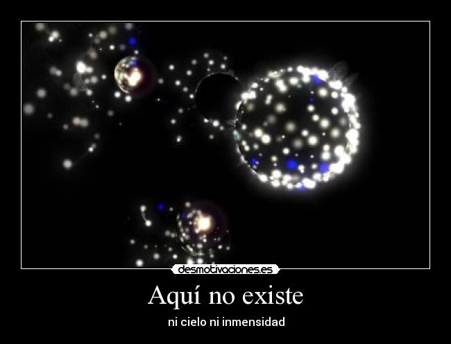 Aquí no existe - ni cielo ni inmensidad