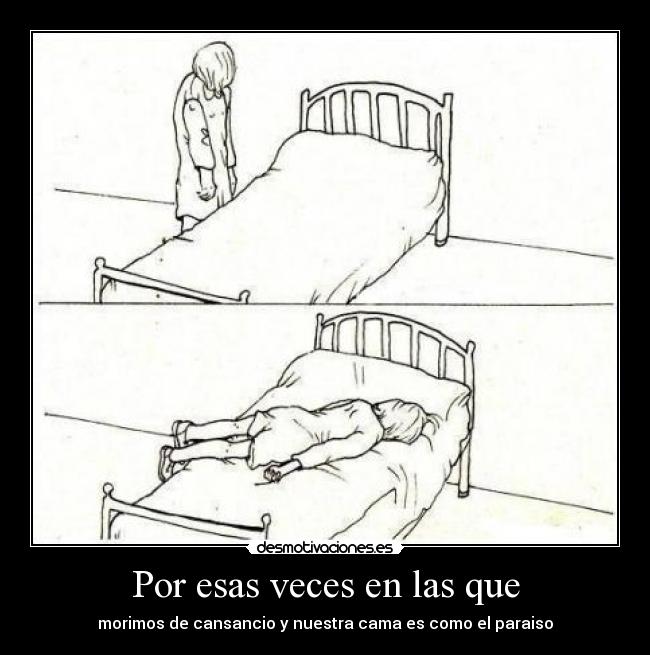 Por esas veces en las que - morimos de cansancio y nuestra cama es como el paraiso