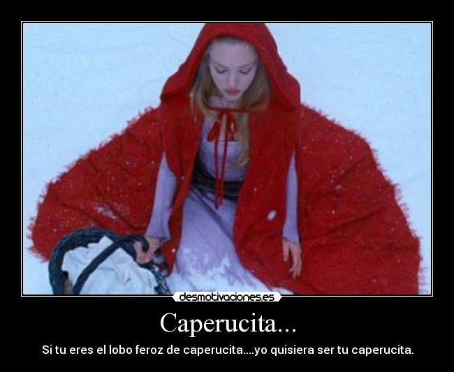 Caperucita... - Si tu eres el lobo feroz de caperucita....yo quisiera ser tu caperucita.