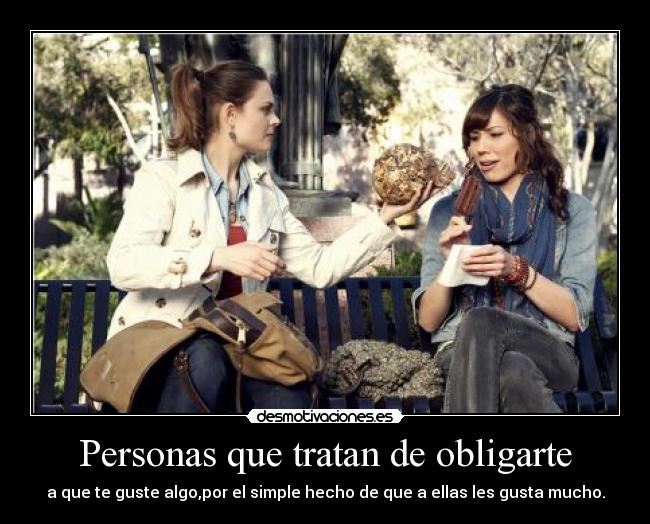 Personas que tratan de obligarte -