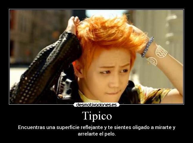 Tipico - Encuentras una superficie reflejante y te sientes oligado a mirarte y arrelarte el pelo.