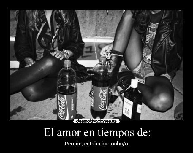 El amor en tiempos de: - Perdón, estaba borracho/a.