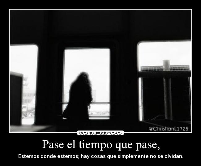 Pase el tiempo que pase, -