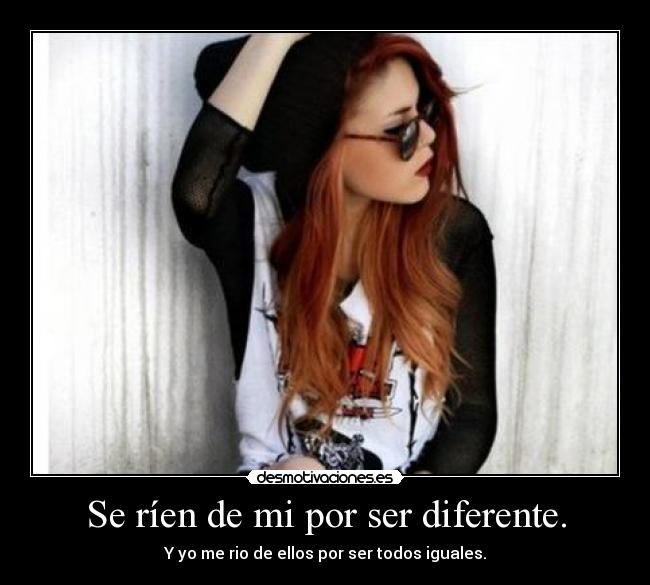 Se ríen de mi por ser diferente. - 