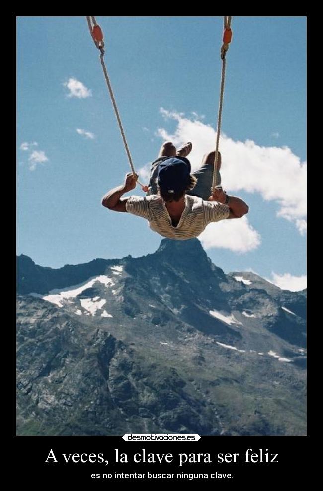 A veces, la clave para ser feliz - es no intentar buscar ninguna clave.